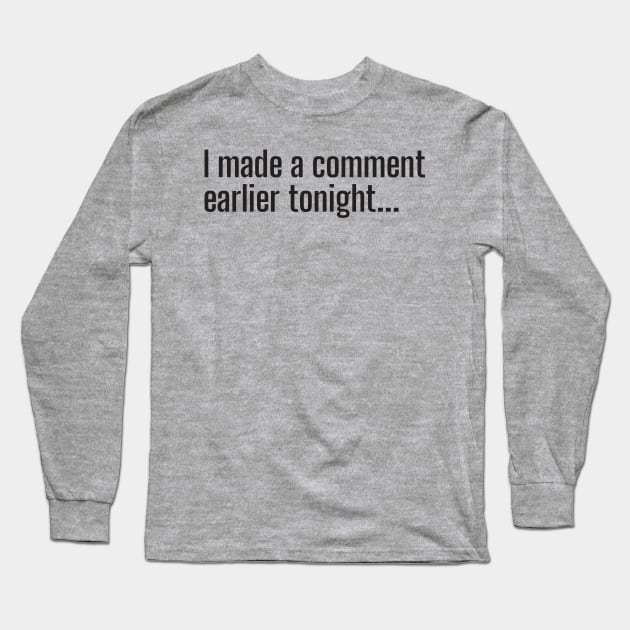 I made a comment earlier tonight... Long Sleeve T-Shirt by Nate's World of Tees